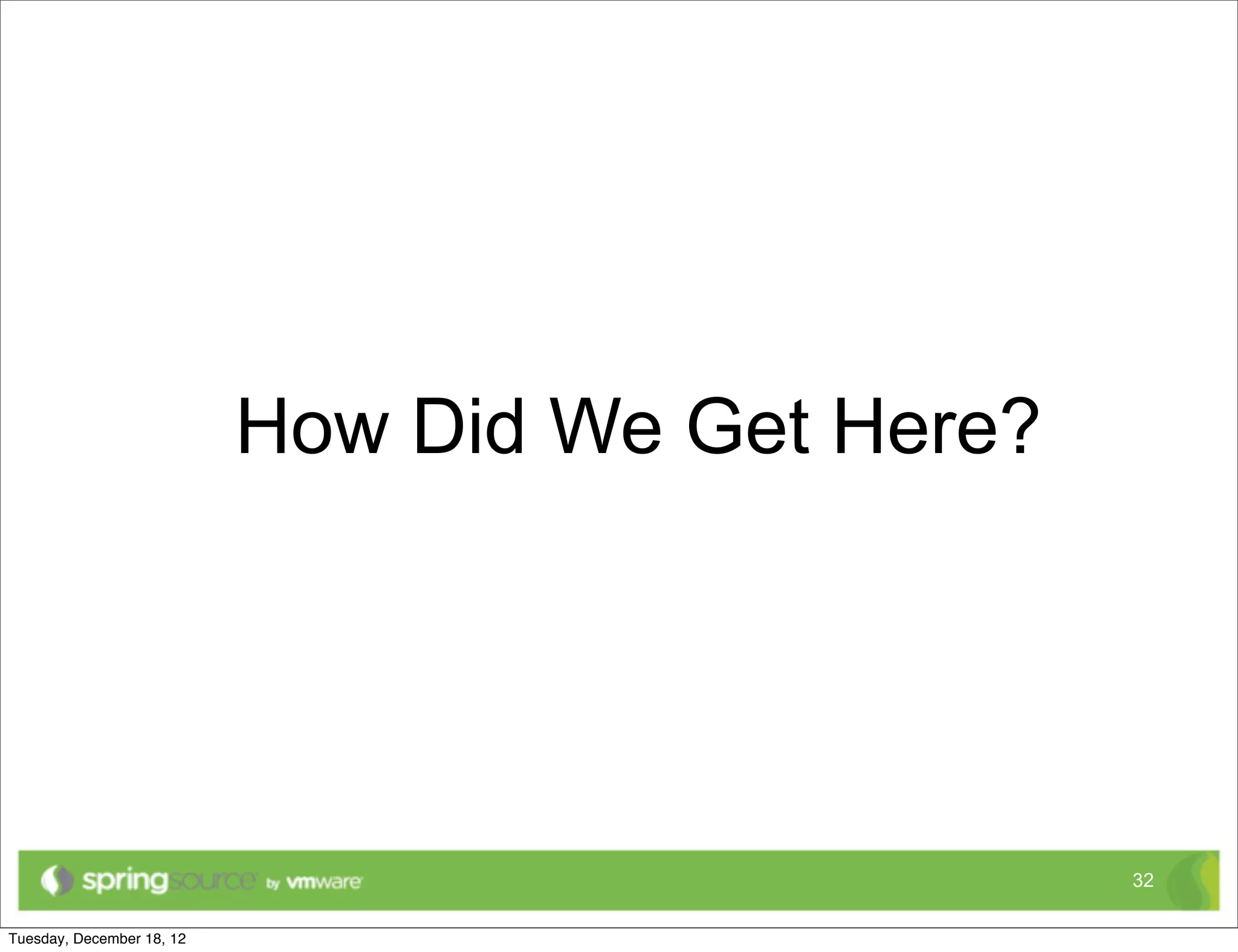 How Did We Get Here?




                       32
 