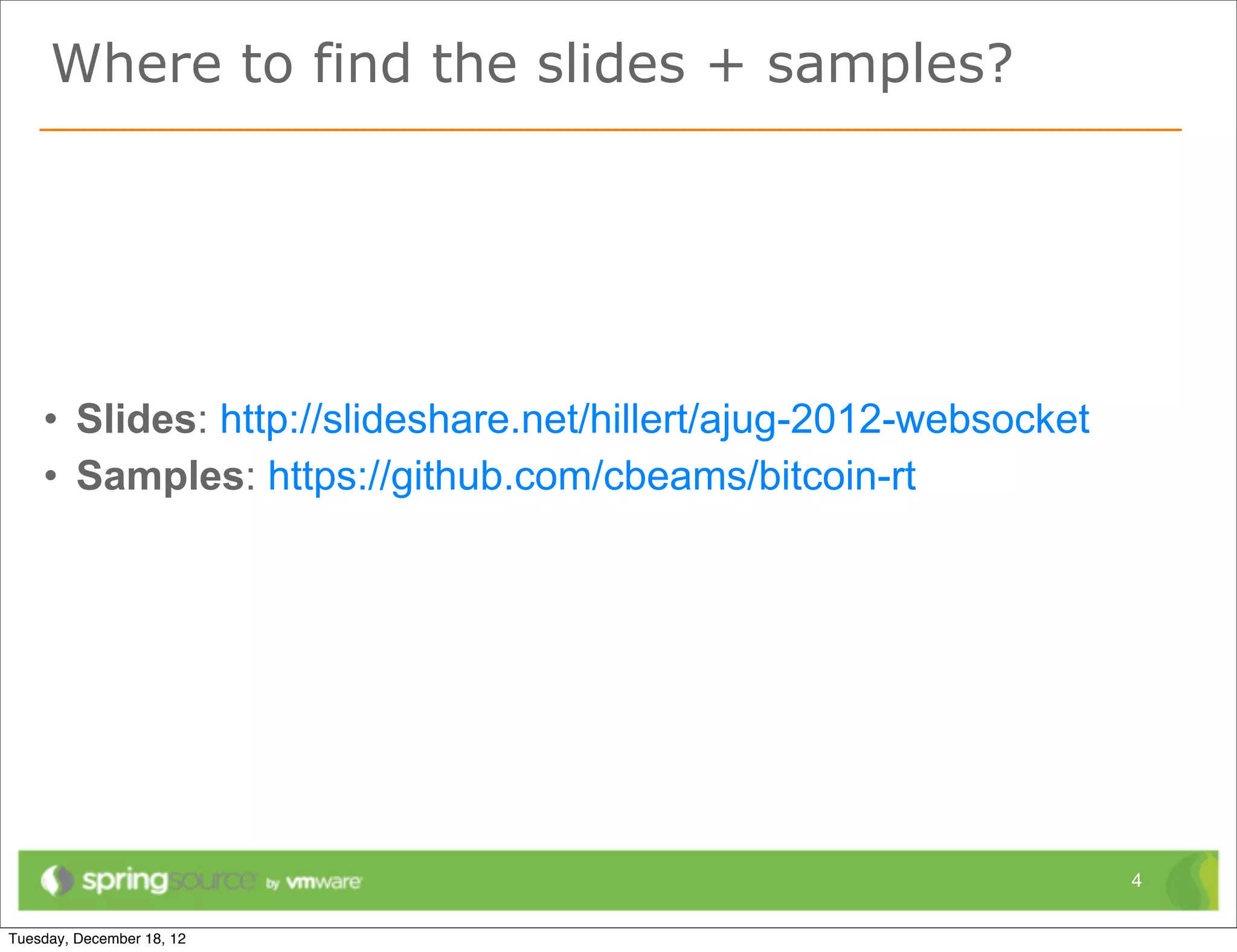 Where to find the slides + samples?




• Slides: https://slideshare.net/hillert/ajug2012websocket
• Samples: https://github.com/cbeams/bitcoin-rt




                                                             4
 