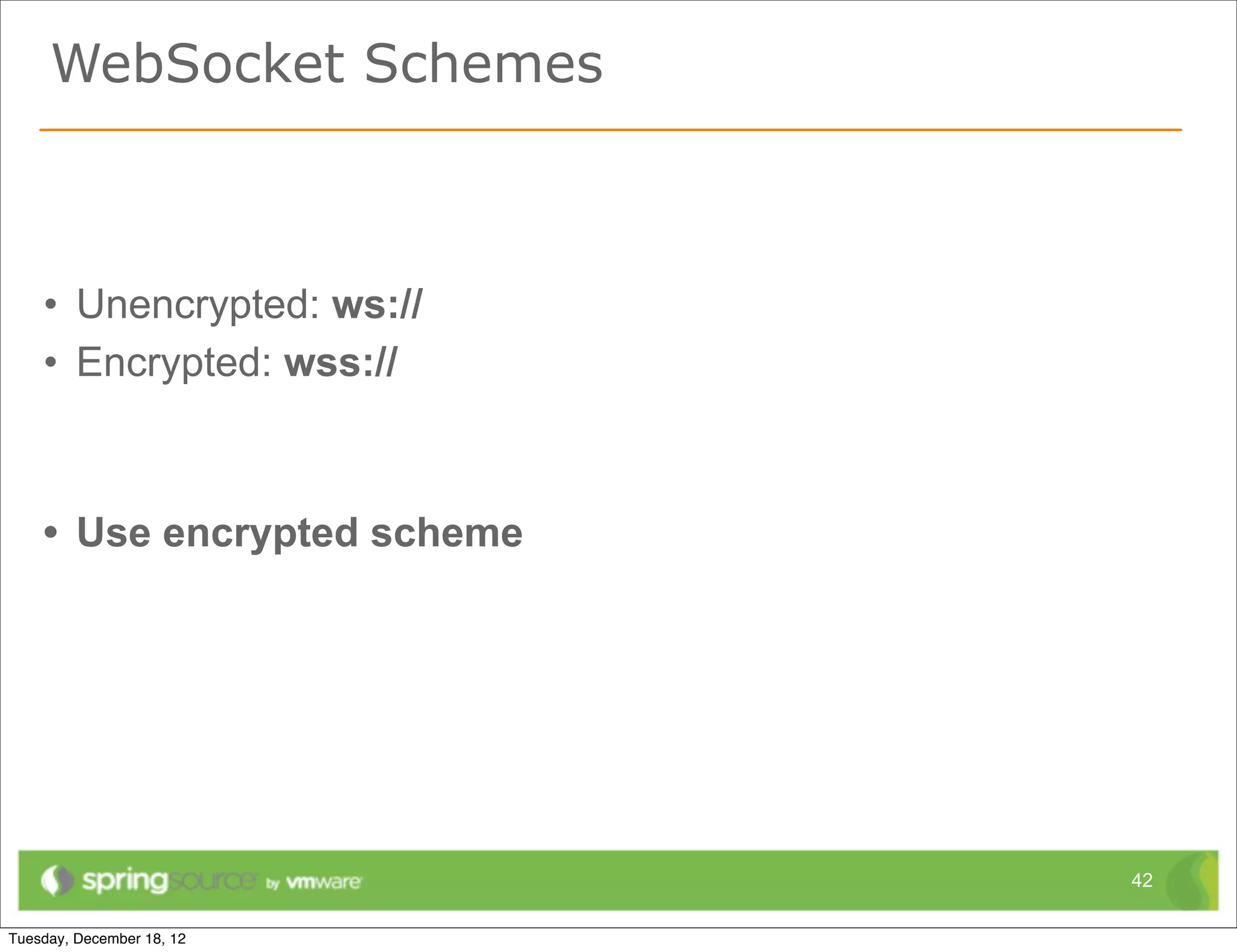 WebSocket Schemes



• Unencrypted: ws://
• Encrypted: wss://



• Use encrypted scheme




                         42
 