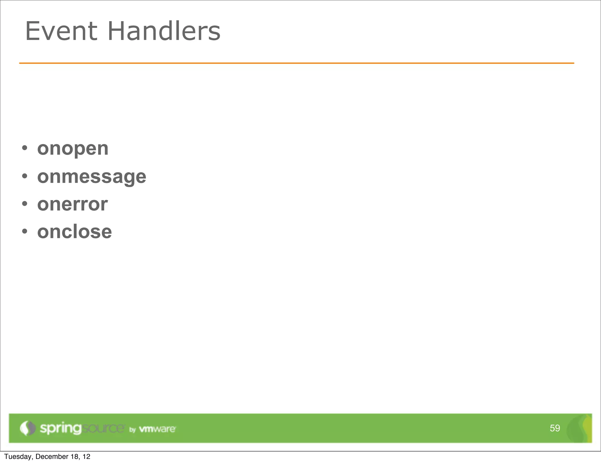 Event Handlers



•   onopen
•   onmessage
•   onerror
•   onclose




                 59
 