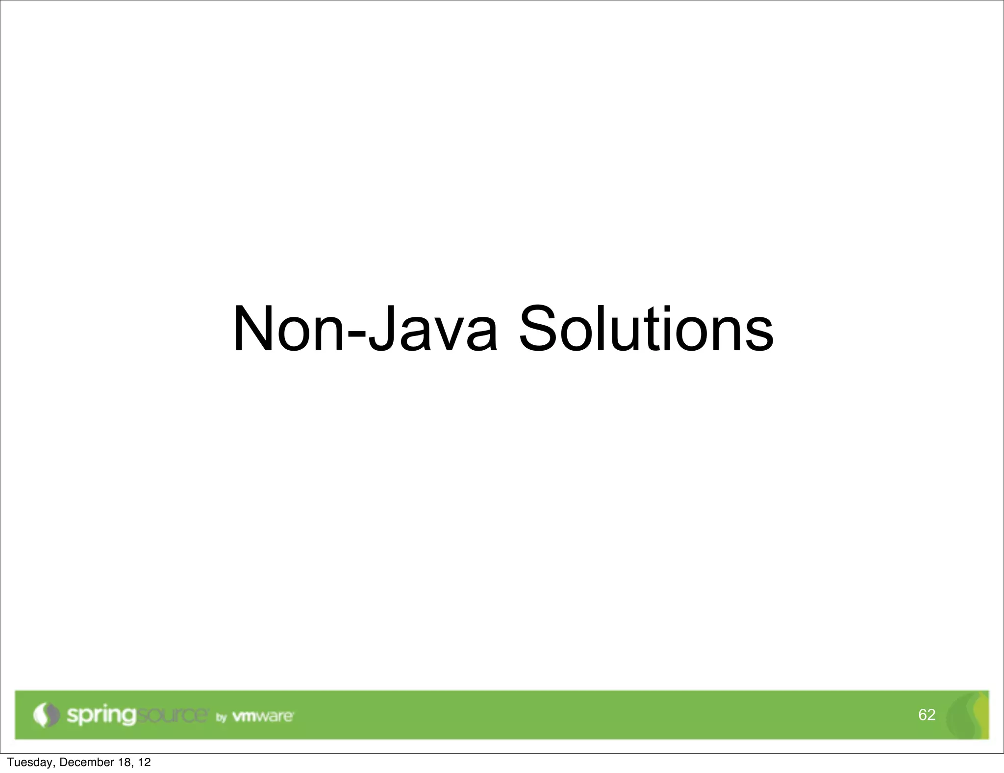 Non-Java Solutions




                     62
 