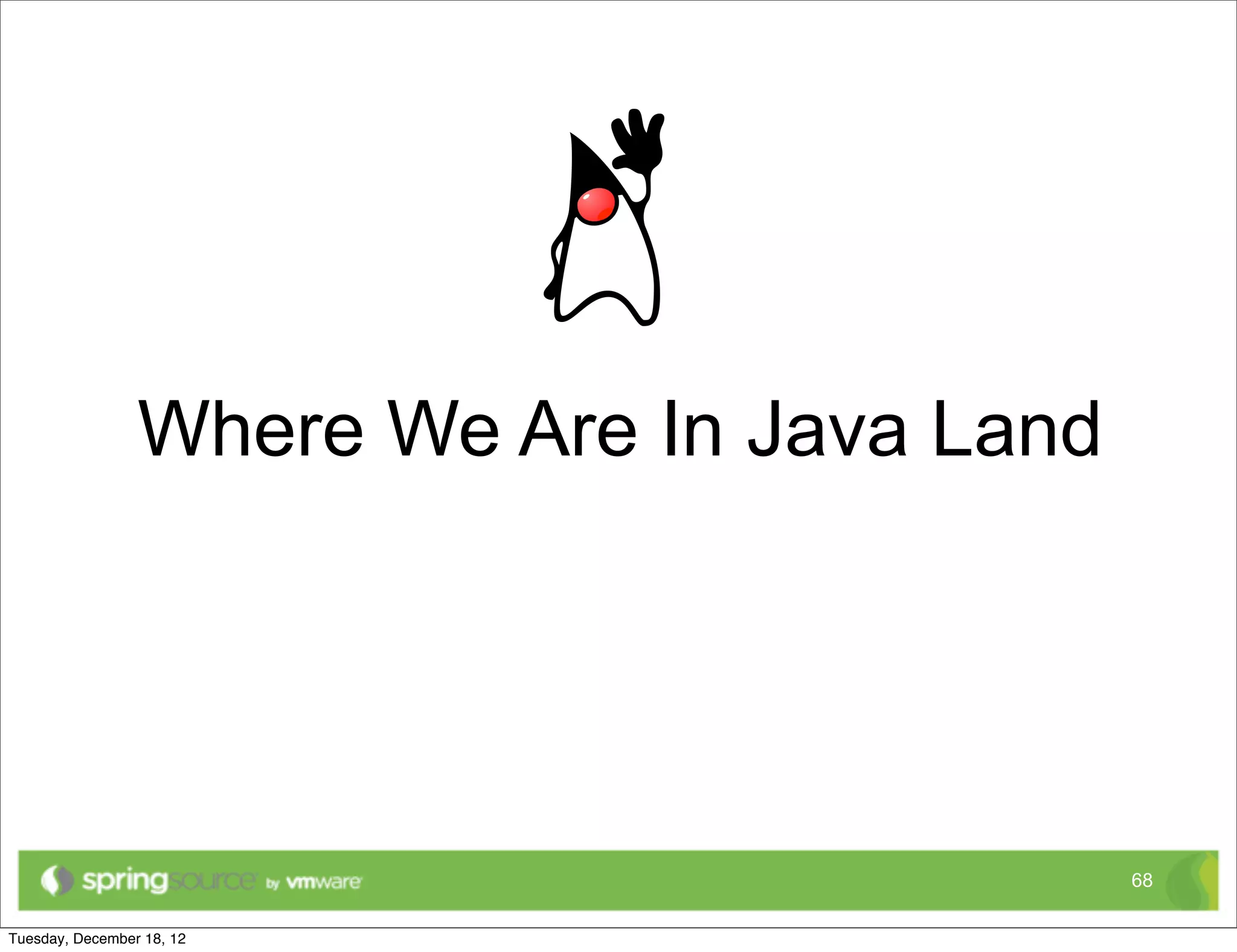 Where We Are In Java Land




                            68
 
