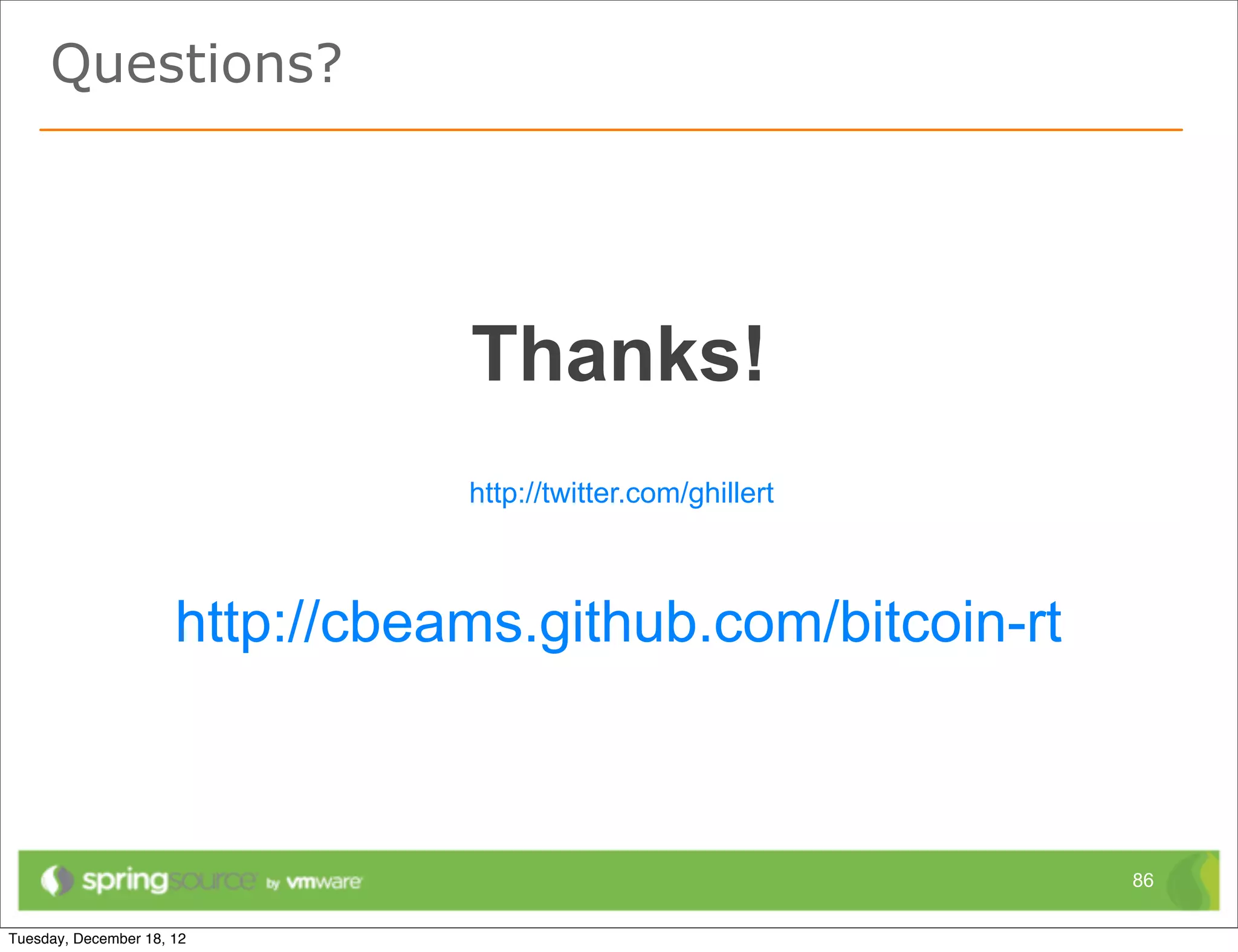 Predictions: Java


•   JSR-356 will be important
•   Frameworks have a big role to play
•   Atmosphere is there today
•   Dedicated Spring support in consideration




                                                86
 