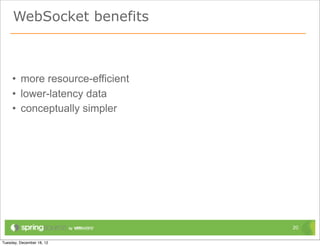 WebSocket benefits



• more resource-efficient
• lower-latency data
• conceptually simpler




                            20
 