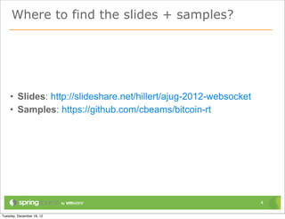 Where to find the slides + samples?




• Slides: https://slideshare.net/hillert/ajug2012websocket
• Samples: https://github.com/cbeams/bitcoin-rt




                                                             4
 