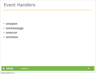 Event Handlers



•   onopen
•   onmessage
•   onerror
•   onclose




                 59
 