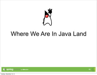 Where We Are In Java Land




                            68
 