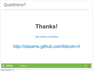 Predictions: Java


•   JSR-356 will be important
•   Frameworks have a big role to play
•   Atmosphere is there today
•   Dedicated Spring support in consideration




                                                86
 