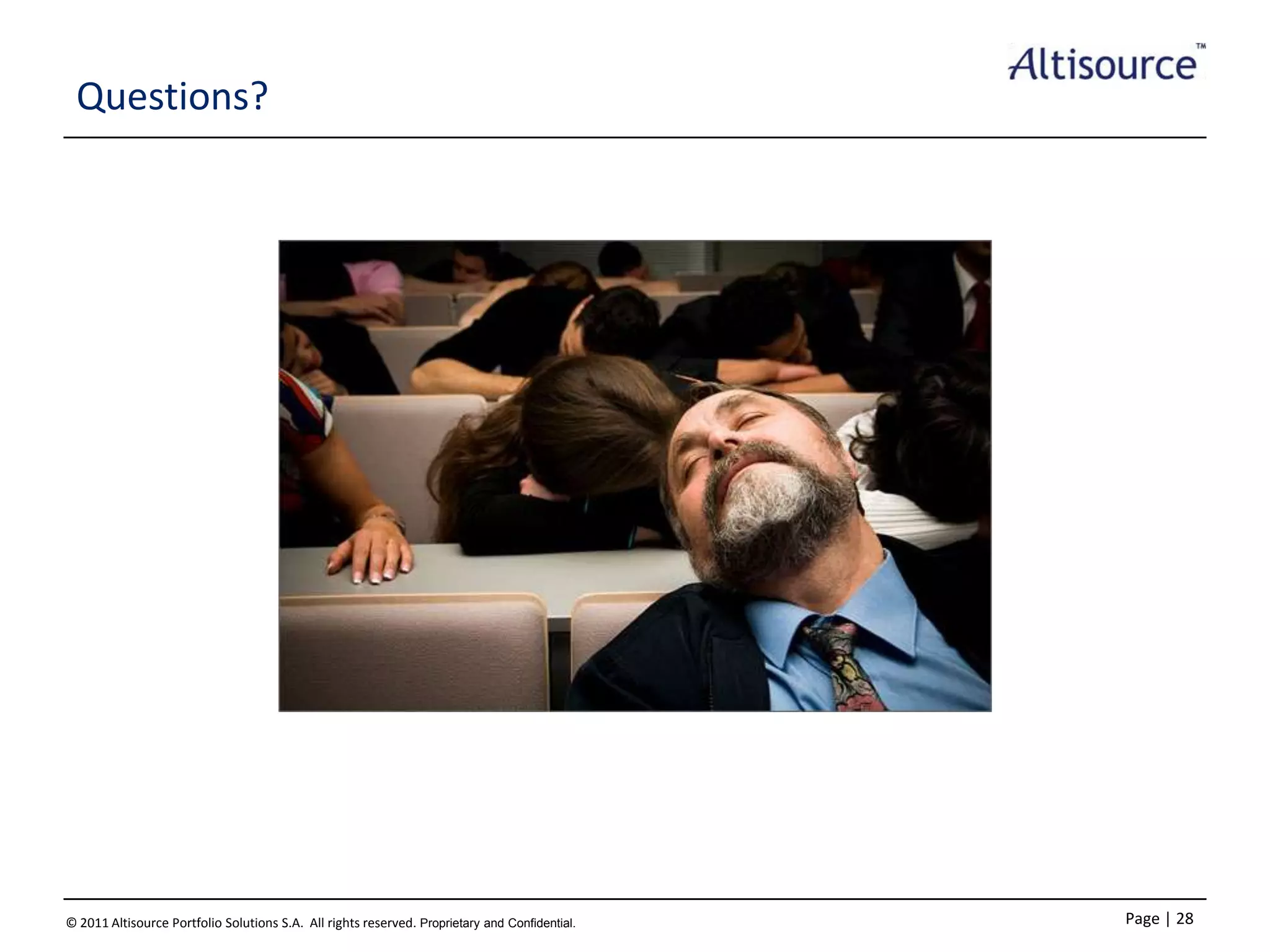 Questions?

© 2011 Altisource Portfolio Solutions S.A. All rights reserved. Proprietary and Confidential.

Page | 28

 