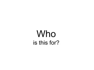 Who is this for? 