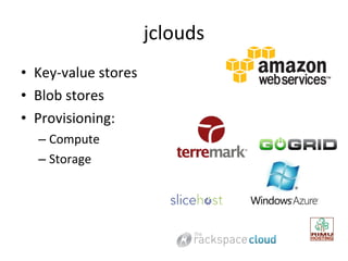 jclouds Key-value stores Blob stores Provisioning: Compute Storage 