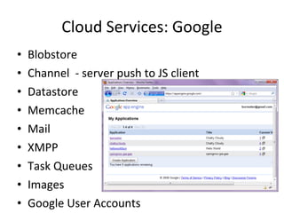 Cloud Services: Google Blobstore Channel  - server push to JS client Datastore Memcache Mail XMPP Task Queues Images Google User Accounts 