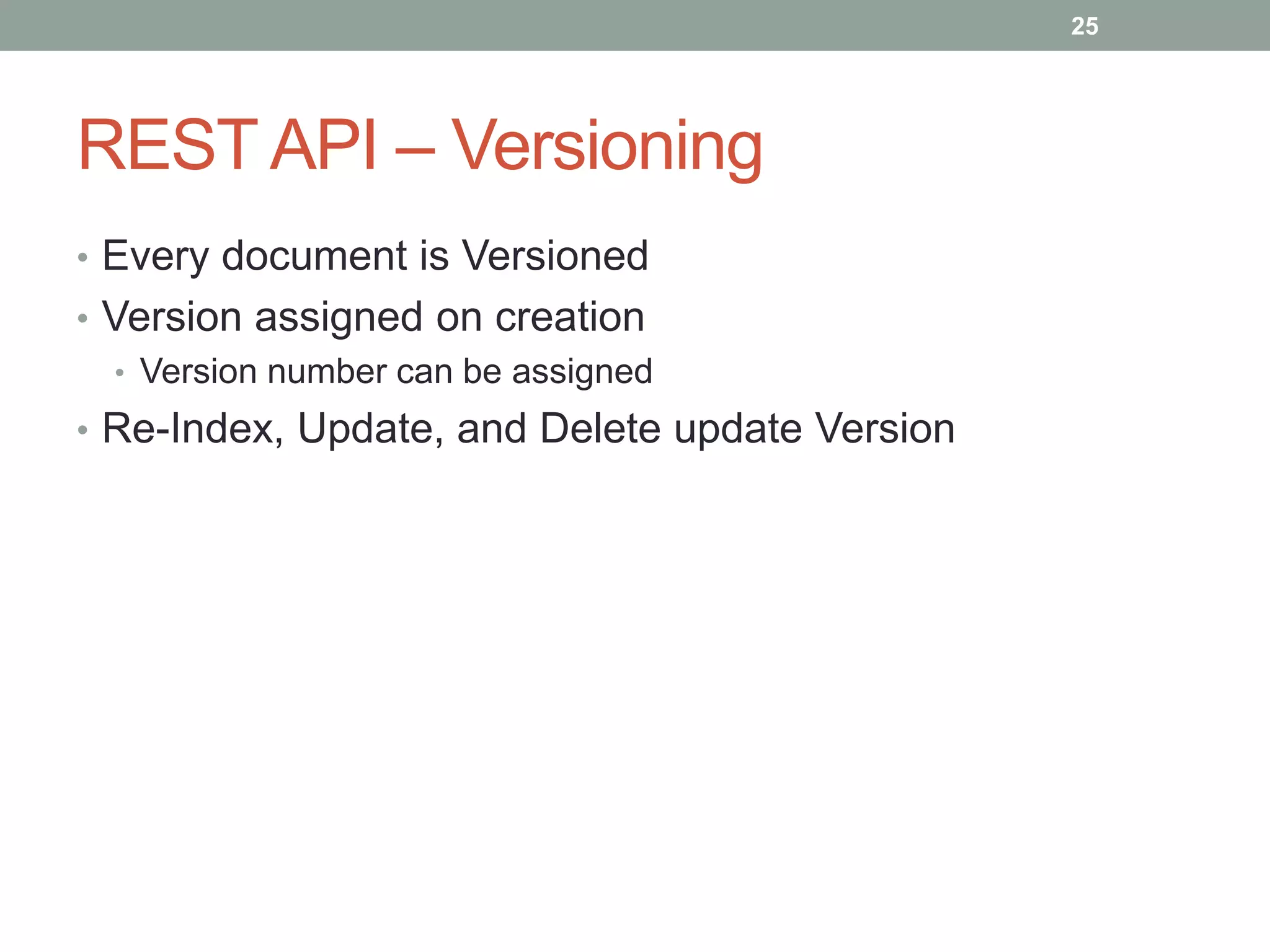 REST API – Versioning
• Every document is Versioned
• Version assigned on creation
• Version number can be assigned
• Re-Index, Update, and Delete update Version
25
 