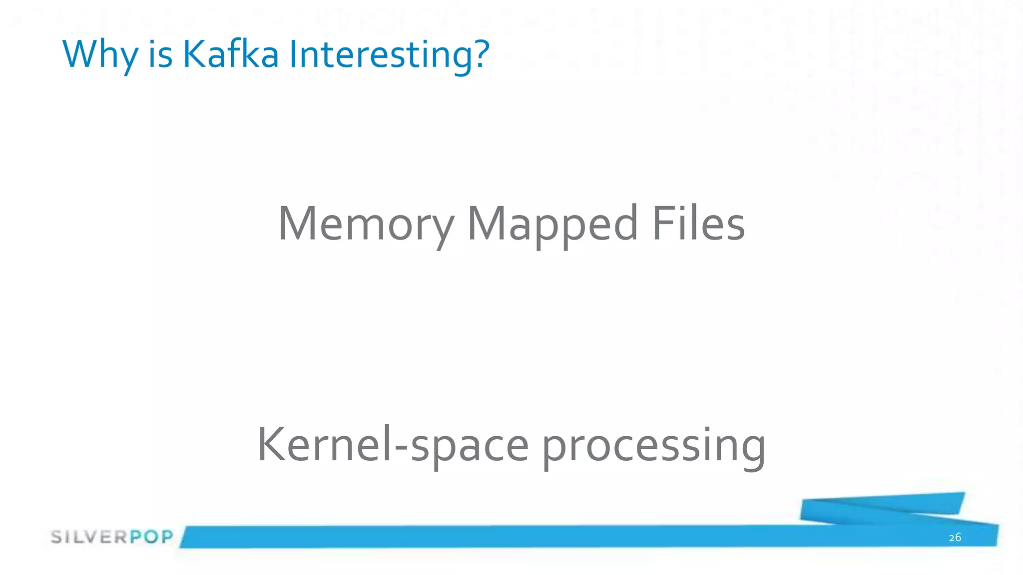 Why is Kafka Interesting?



            Memory Mapped Files



           Kernel-space processing
                                     26
 