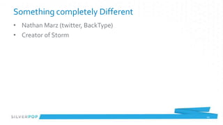 Something completely Different
• Nathan Marz (twitter, BackType)
• Creator of Storm




                                    44
 