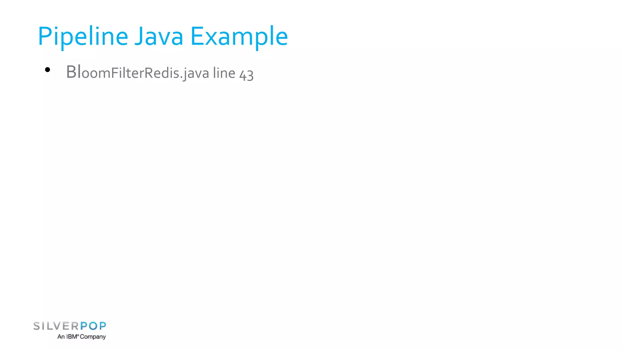 Pipeline Java Example 
 BloomFilterRedis.java line 43 
 