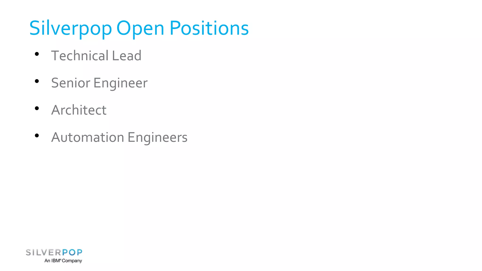 Silverpop Open Positions 
 Technical Lead 
 Senior Engineer 
 Architect 
 Automation Engineers 
 