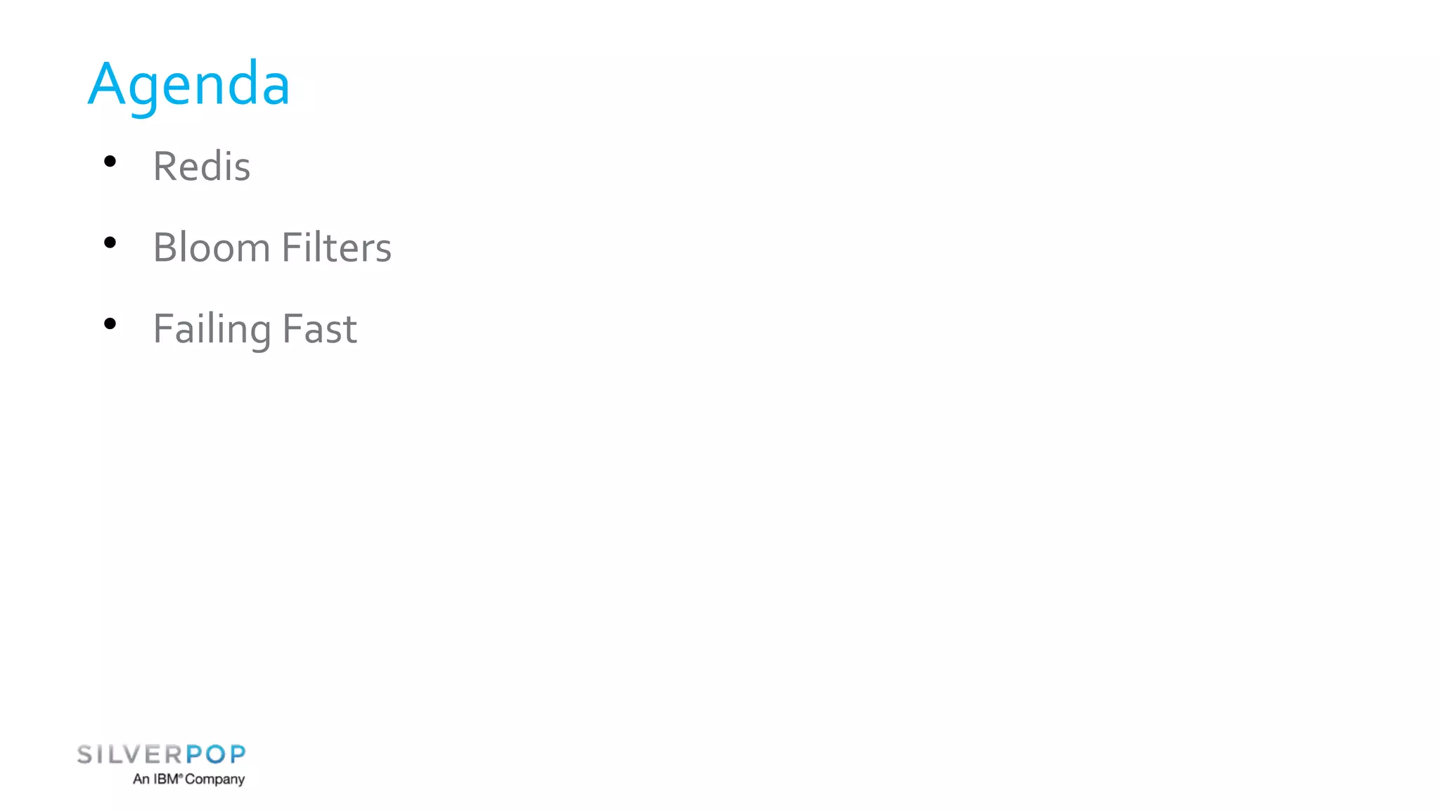 Agenda 
 Redis 
 Bloom Filters 
 Failing Fast 
 
