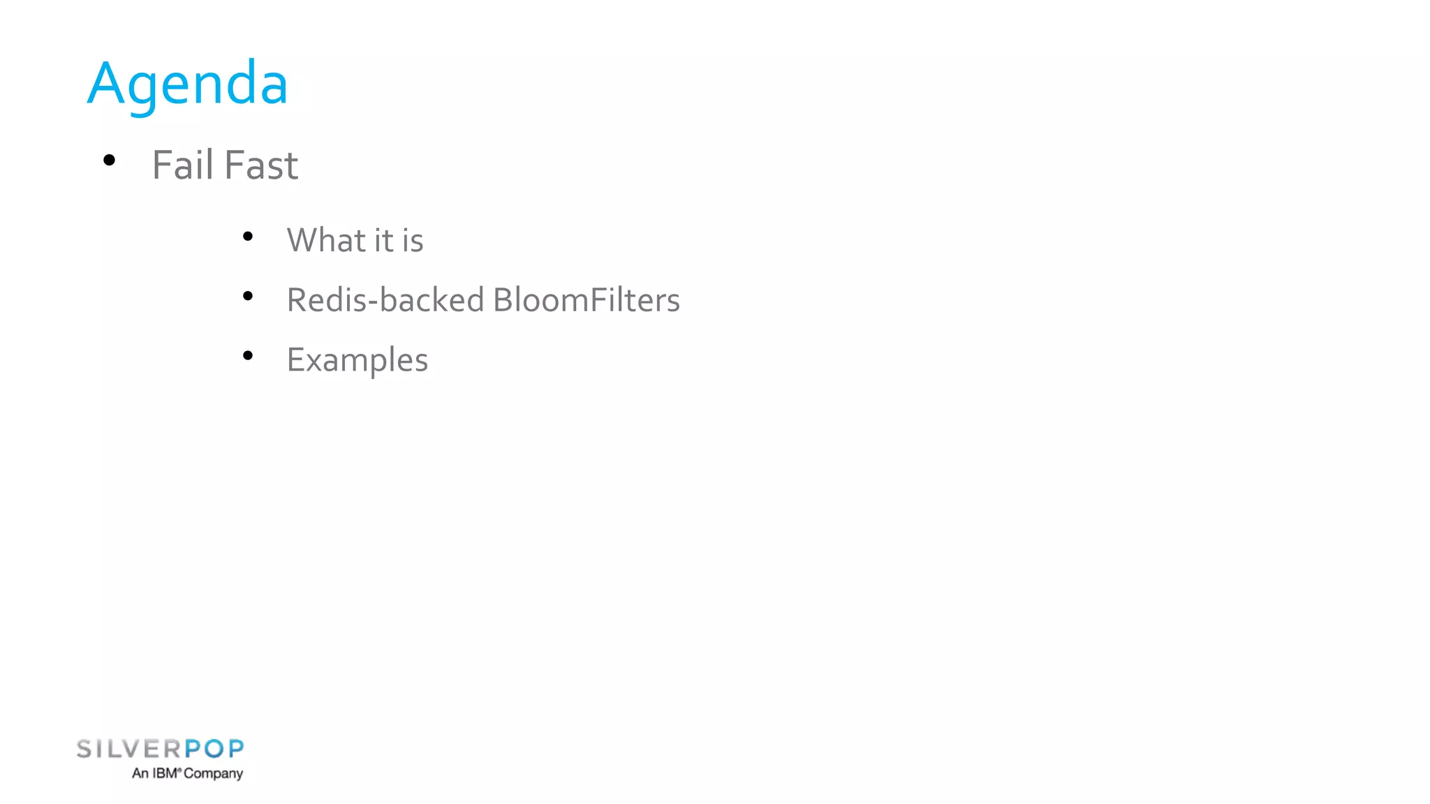 Agenda 
 Fail Fast 
 What it is 
 Redis-backed BloomFilters 
 Examples 
 