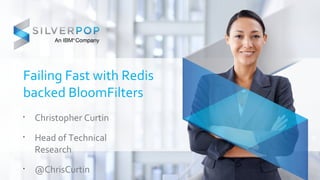 Failing Fast with Redis 
backed BloomFilters 
• Christopher Curtin 
• Head of Technical 
Research 
• @ChrisCurtin 
 