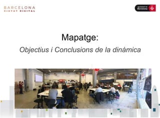 Mapatge:
Objectius i Conclusions de la dinàmica
 