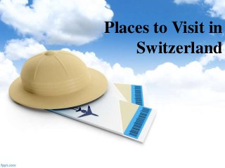 Places to Visit in
Switzerland
 