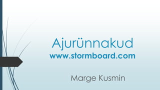 Ajurünnakud
www.stormboard.com
Marge Kusmin
 