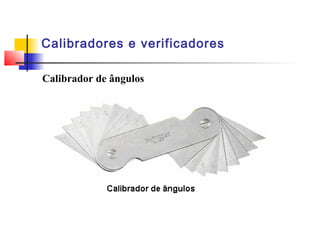 Calibradores e verificadores
Calibrador de ângulos
 