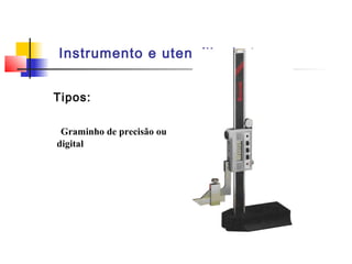 Instrumento e utensílio de traçar
Tipos:
Graminho de precisão ou
digital
 