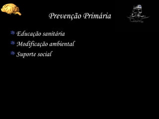 Prevenção Primária Educação sanitária Modificação ambiental Suporte social 