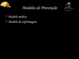 Modelos de Prevenção Modelo médico Modelo de enfermagem 