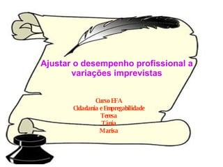 Ajustar o desempenho profissional a variações imprevistas Curso EFA Cidadania e Empregabilidade Teresa Tânia Marisa 