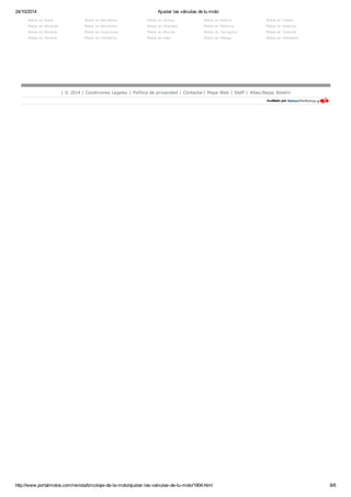 24/10/2014 Ajustar las válvulas de tu moto
http://www.portalmotos.com/revista/bricolaje-de-la-moto/ajustar-las-valvulas-de-tu-moto/1904.html 8/8
Motos en Alava Motos en Barcelona Motos en Girona Motos en Madrid Motos en Toledo
Motos en Albacete Motos en Barcelona Motos en Granada Motos en Mallorca Motos en Valencia
Motos en Alicante Motos en Guipúzcoa Motos en Murcia Motos en Tarragona Motos en Tenerife
Motos en Almería Motos en Cantabria Motos en Jaén Motos en Málaga Motos en Valladolid
| © 2014 | Condiciones Legales | Política de privacidad | Contactar| Mapa Web | Staff | Altas/Bajas Boletín
 