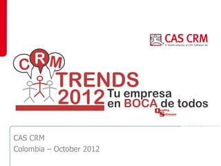CAS CRM
Colombia – October 2012
 