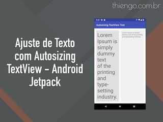 Ajuste de Texto
com Autosizing
TextView - Android
Jetpack
thiengo.com.br
 