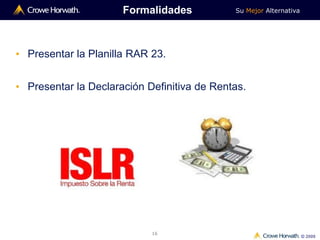 Su Mejor Alternativa
© 2009
16
Formalidades
• Presentar la Planilla RAR 23.
• Presentar la Declaración Definitiva de Rentas.
 