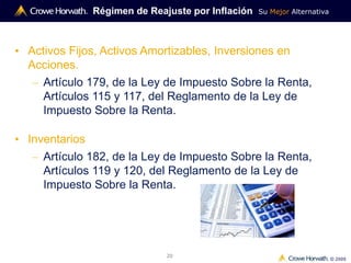 Su Mejor Alternativa
© 2009
20
Régimen de Reajuste por Inflación
• Activos Fijos, Activos Amortizables, Inversiones en
Acciones.
– Artículo 179, de la Ley de Impuesto Sobre la Renta,
Artículos 115 y 117, del Reglamento de la Ley de
Impuesto Sobre la Renta.
• Inventarios
– Artículo 182, de la Ley de Impuesto Sobre la Renta,
Artículos 119 y 120, del Reglamento de la Ley de
Impuesto Sobre la Renta.
 