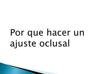 Por que hacer un
ajuste oclusal
 