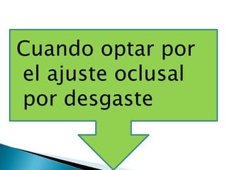 Cuando optar por
el ajuste oclusal
por desgaste
 