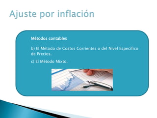 Métodos contables
b) El Método de Costos Corrientes o del Nivel Específico
de Precios.
c) El Método Mixto.
 