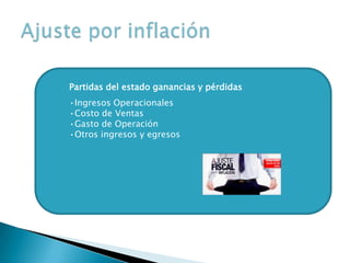 Partidas del estado ganancias y pérdidas
•Ingresos Operacionales
•Costo de Ventas
•Gasto de Operación
•Otros ingresos y egresos
 