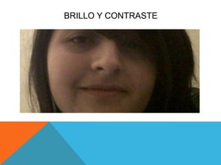 BRILLO Y CONTRASTE