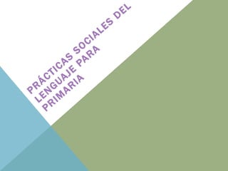PRÁCTICAS SOCIALES DEL LENGUAJE PARA PRIMARIA 