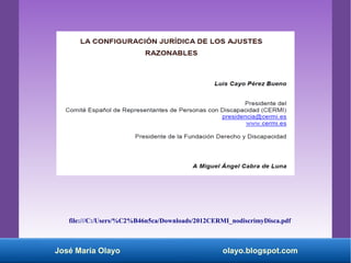 José María Olayo olayo.blogspot.com
file:///C:/Users/%C2%B46n5ca/Downloads/2012CERMI_nodiscrimyDisca.pdf
 