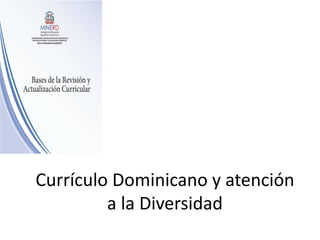 Currículo Dominicano y atención
a la Diversidad
 