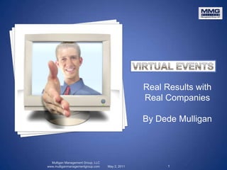 Virtual Events Real Results with Real Companies By Dede Mulligan May 2, 2011 Mulligan Management Group, LLC       www.mulliganmanagementgroup.com 1 