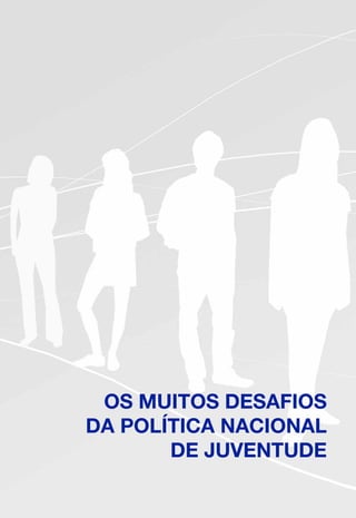 OS MUITOS DESAFIOS
DA POLÍTICA NACIONAL
DE JUVENTUDE
 