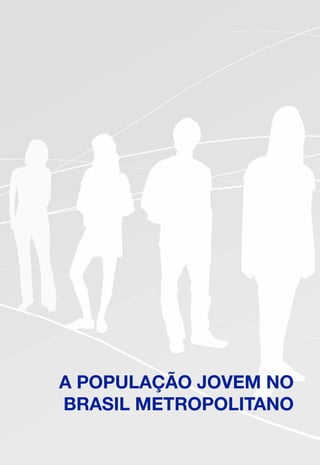 A POPULAÇÃO JOVEM NO
BRASIL METROPOLITANO
 