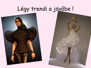 Légy trendi a jövőbe ! 