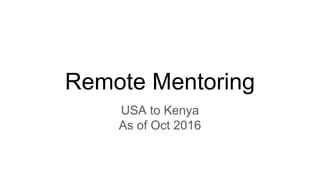 Remote Mentoring
USA to Kenya
As of Oct 2016
 